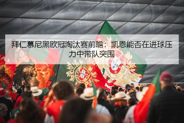 拜仁慕尼黑欧冠淘汰赛前瞻：凯恩能否在进球压力中带队突围